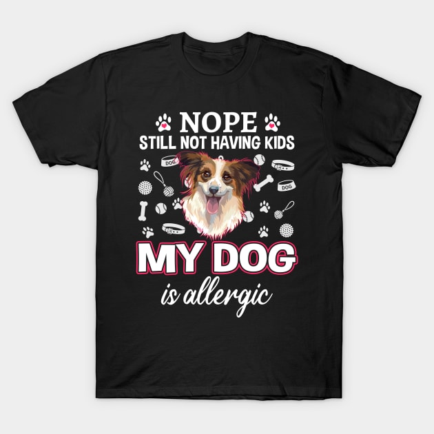 Nope Still Not Having Kids Papillon Dog T-Shirt by White Martian